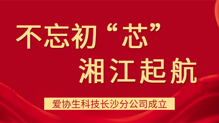 不忘初“芯”，湘江啟航——愛協生科技長沙分公司成立